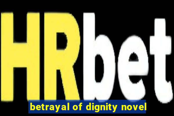 betrayal of dignity novel